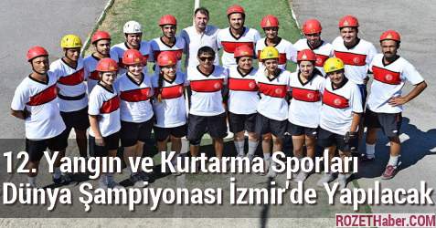 12. Yangın ve Kurtarma Sporları Dünya Şampiyonası İzmir'de Yapılacak