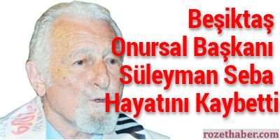Beşiktaş Onursal Başkanı Süleyman Seba Hayatını Kaybetti