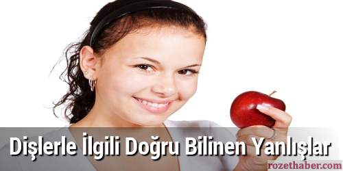 Dişlerle İlgili Doğru Bilinen Yanlışlar Dişlerle İlgili Doğru Bilinen Yanlışlar