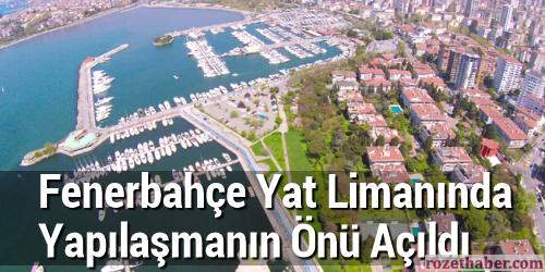 Fenerbahçe Yat Limanında Yapılaşmanın Önü Açıldı