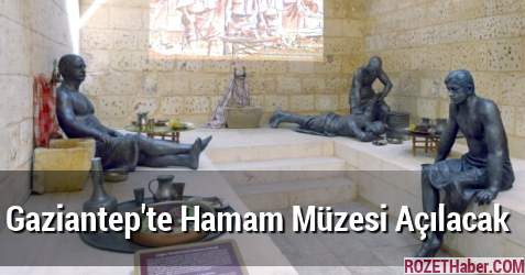 Gaziantep'te Hamam Müzesi Açılacak