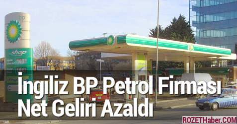 İngiliz BP Petrol Firması Net Geliri Azaldı