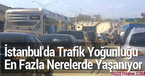 İstanbul'da Trafik Yoğunluğu En Fazla Nerelerde Yaşanıyor