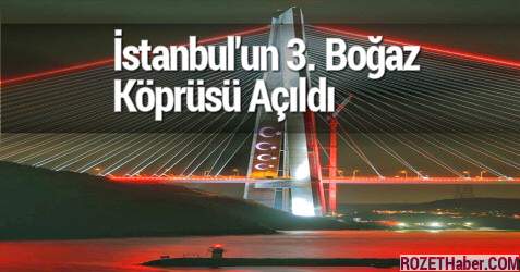 İstanbul'un 3. Boğaz Köprüsü Açıldı