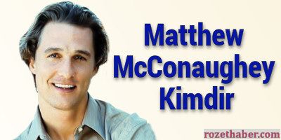 Matthew McConaughey Kimdir