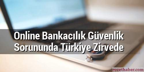 Online Bankacılık Güvenlik Sorununda Türkiye Zirvede