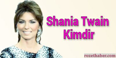 Shania Twain Kimdir