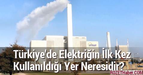 Türkiye'de Elektriğin İlk Kez Kullanıldığı Yer Neresidir?