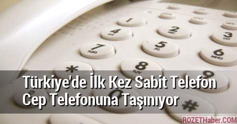 Türkiye'de İlk Kez Sabit Telefon Numarası Cep Telefonuna Taşınıyor
