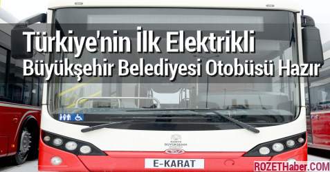 Türkiye'nin İlk Elektrikli Büyükşehir Belediyesi Otobüsü Hazır