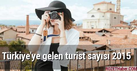 Türkiye’ye gelen turist sayısı 2015