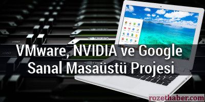 VMware, NVIDIA ve Google Sanal Masaüstü Projesi