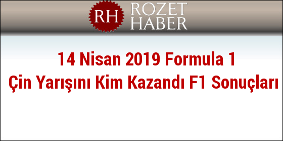 14 Nisan 2019 Formula 1 Çin Yarışını Kim Kazandı F1 Sonuçları 14 Nisan 2019 Formula 1 Çin Yarışını Kim Kazandı F1 Sonuçları