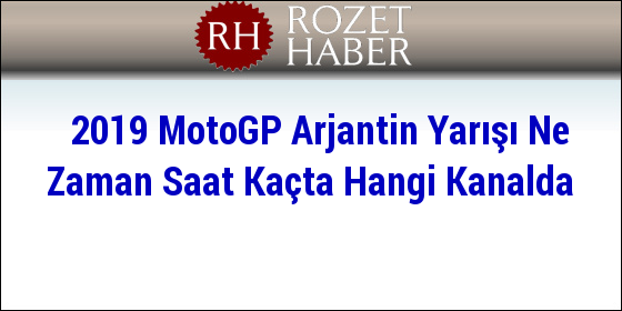 2019 MotoGP Arjantin Yarışı Ne Zaman Saat Kaçta Hangi Kanalda 2019 MotoGP Arjantin Yarışı Ne Zaman Saat Kaçta Hangi Kanalda