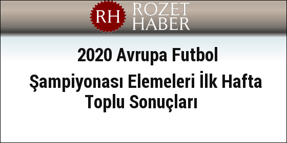 2020 Avrupa Futbol Şampiyonası Elemeleri İlk Hafta Toplu Sonuçları 2020 Avrupa Futbol Şampiyonası Elemeleri İlk Hafta Toplu Sonuçları
