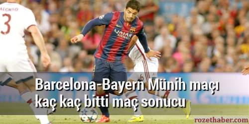 Barcelona Bayern Münih maçı kaç kaç bitti maç sonucu Barcelona Bayern Münih maçı kaç kaç bitti maç sonucu