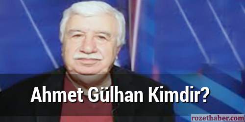 Ahmet Gülhan Kimdir