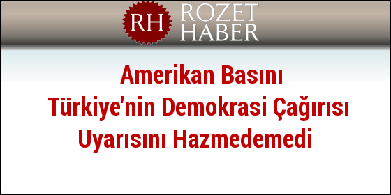 Amerikan Basını Türkiye'nin Demokrasi Çağırısı Uyarısını Hazmedemedi