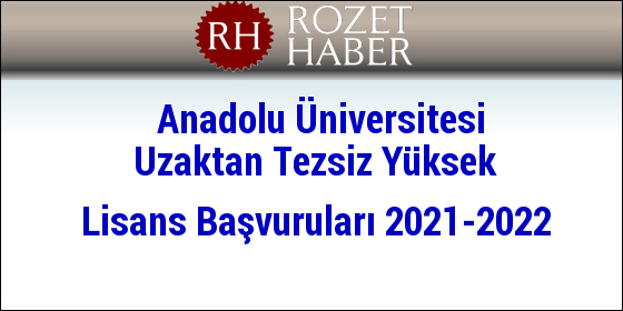 Anadolu Üniversitesi Uzaktan Tezsiz Yüksek Lisans Başvuruları 2021-2022