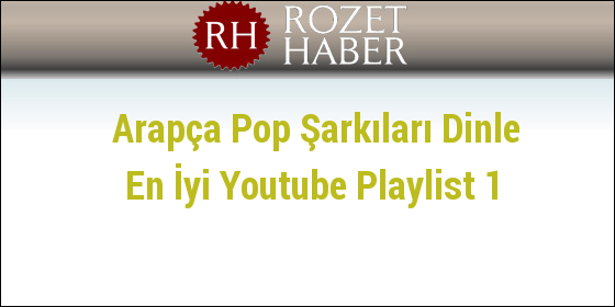 Arapça Pop Şarkıları Dinle En İyi Youtube Playlist 1