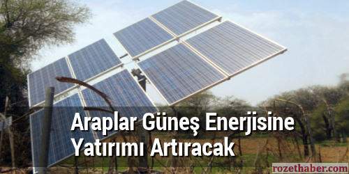 Araplar Güneş Enerjisine Yatırımı Artıracak Araplar Güneş Enerjisine Yatırımı Artıracak