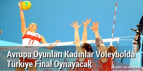 Avrupa Oyunları Kadınlar Voleybolda Türkiye Final Oynayacak