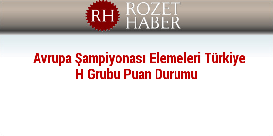 Avrupa Şampiyonası Elemeleri Türkiye H Grubu Puan Durumu Avrupa Şampiyonası Elemeleri Türkiye H Grubu Puan Durumu
