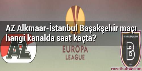 AZ Alkmaar İstanbul Başakşehir maçı hangi kanalda saat kaçta AZ Alkmaar İstanbul Başakşehir maçı hangi kanalda saat kaçta