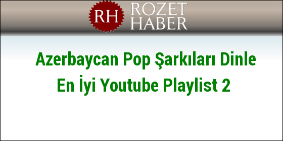 Azerbaycan Pop Şarkıları Dinle En İyi Youtube Playlist 2
