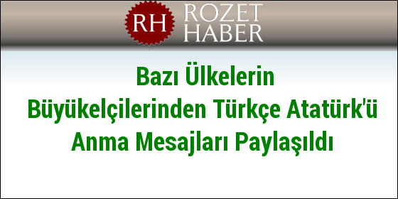 Bazı Ülkelerin Büyükelçilerinden Türkçe Atatürk'ü Anma Mesajları Paylaşıldı