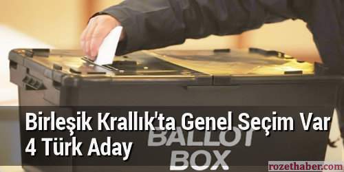 Birleşik Krallık'ta Genel Seçim Yapılıyor 4 Türk Aday