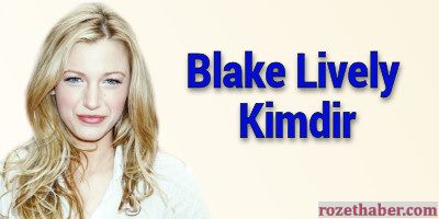 Blake Lively Kimdir