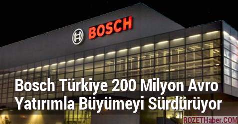 Bosch Türkiye 200 Milyon Avro Yatırımla Büyümeyi Sürdürüyor