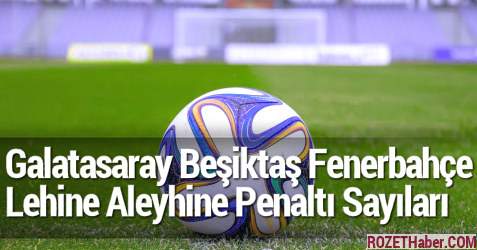 Bu Sezon Galatasaray Beşiktaş Fenerbahçe Lehine Aleyhine Penaltı Sayıları