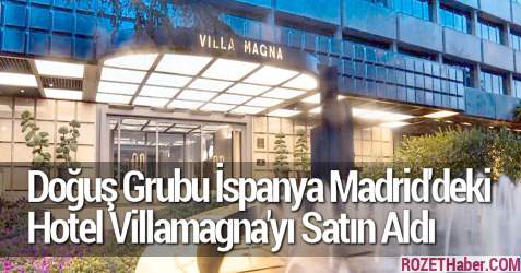 Doğuş Grubu İspanya Madrid'deki Hotel Villamagna'yı Satın Aldı