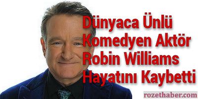 Dünyaca Ünlü Aktör Robin Williams Hayatını Kaybetti