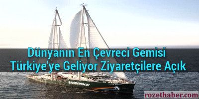 Dünyanın En Çevreci Gemisi Türkiye'ye Geliyor Ziyaretçilere Açık
