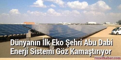 Dünyanın İlk Eko Şehri Abu Dabi Enerji Sistemi Göz Kamaştırıyor Dünyanın İlk Eko Şehri Abu Dabi Enerji Sistemi Göz Kamaştırıyor