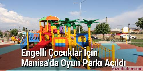 Engelli Çocuklar İçin Manisa'da Oyun Parkı Açıldı