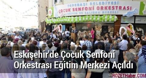 Eskişehir'de Çocuk Senfoni Orkestrası Eğitim Merkezi Açıldı
