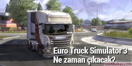 Euro Truck Simulator 3 ne zaman çıkacak
