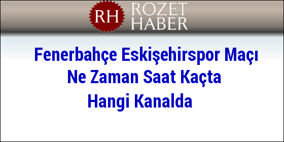 Fenerbahçe Eskişehirspor Maçı Ne Zaman Saat Kaçta Hangi Kanalda Fenerbahçe Eskişehirspor Maçı Ne Zaman Saat Kaçta Hangi Kanalda