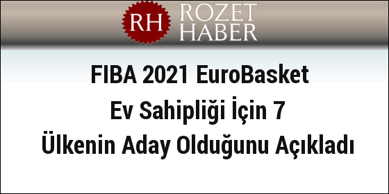 FIBA 2021 EuroBasket Ev Sahipliği İçin 7 Ülkenin Aday Olduğunu Açıkladı FIBA 2021 EuroBasket Ev Sahipliği İçin 7 Ülkenin Aday Olduğunu Açıkladı