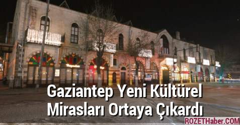 Gaziantep Yeni Kültürel Mirasları Ortaya Çıkardı