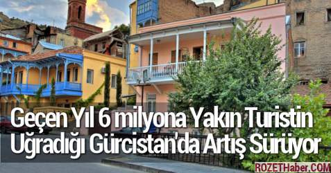 Geçen Yıl 6 milyona Yakın Turistin Uğradığı Gürcistan'da Artış Sürüyor Geçen Yıl 6 milyona Yakın Turistin Uğradığı Gürcistan'da Artış Sürüyor