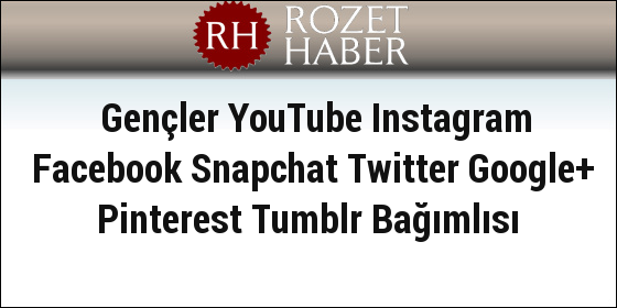 Gençler YouTube Instagram Facebook Snapchat Twitter Google+ Pinterest Tumblr Bağımlısı
