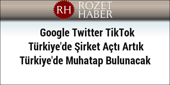 Google Twitter TikTok Türkiye'de Şirket Açtı Artık Türkiye'de Muhatap Bulunacak
