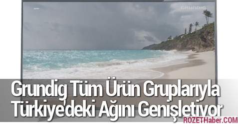 Grundig Tüm Ürün Gruplarıyla Türkiye'deki Ağını Genişletiyor Grundig Tüm Ürün Gruplarıyla Türkiye'deki Ağını Genişletiyor