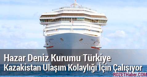 Hazar Denizcilik Türkiye Kazakistan Ulaşımını Kolaylaştırmaya Çalışıyor