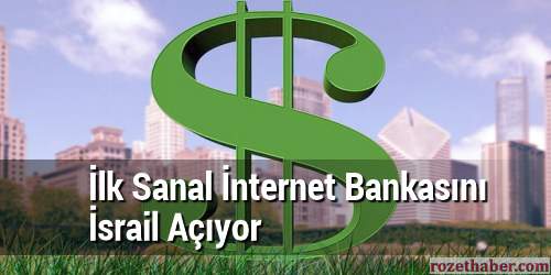 İlk Sanal İnternet Bankasını İsrail Açıyor